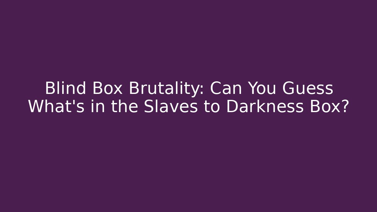 Blind Box Brutality: Can You Guess What’s in the Slaves to Darkness Box?