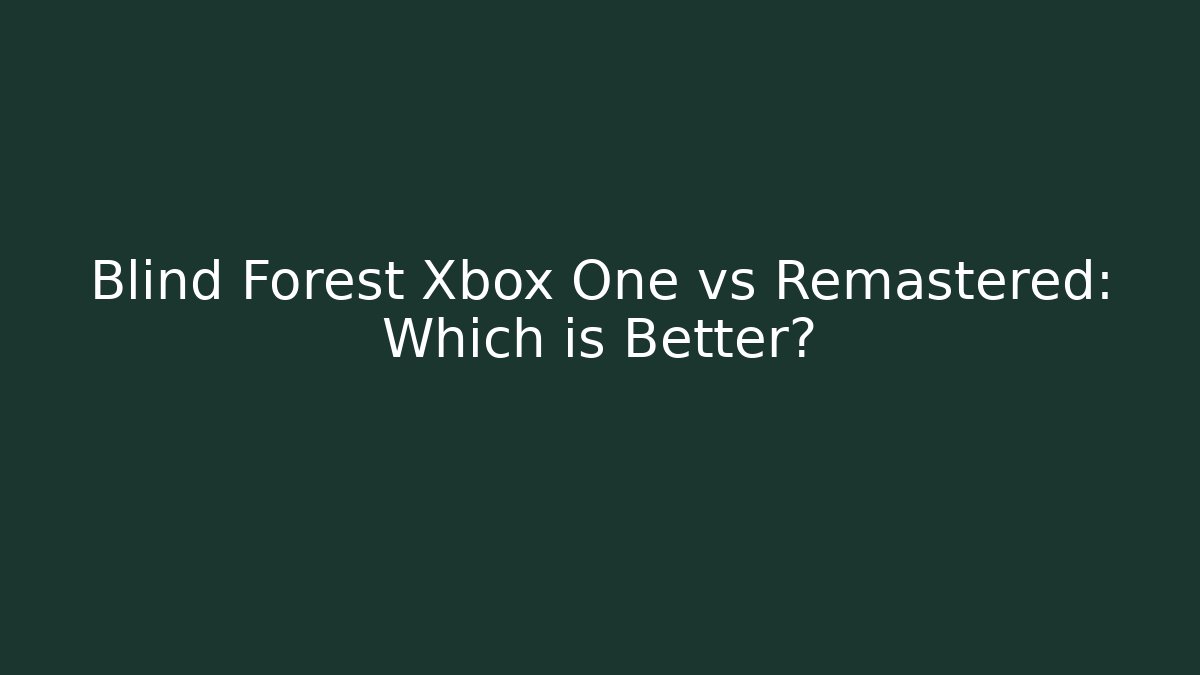 Blind Forest Xbox One vs Remastered: Which is Better?