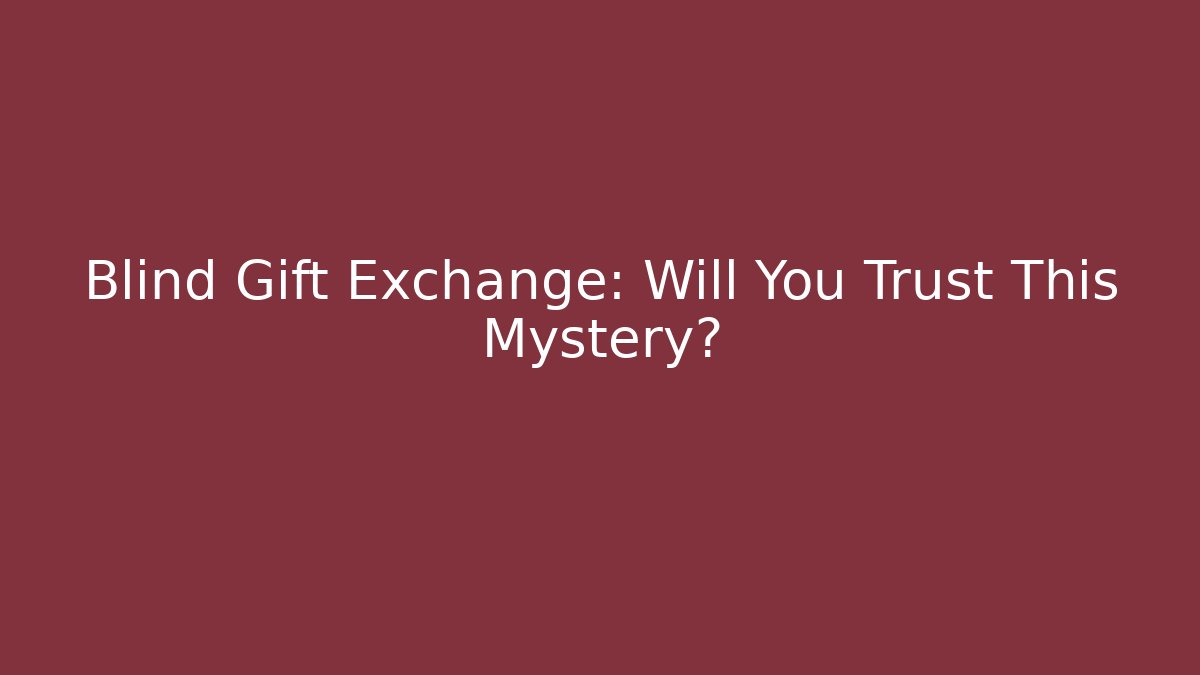 Blind Gift Exchange: Will You Trust This Mystery?