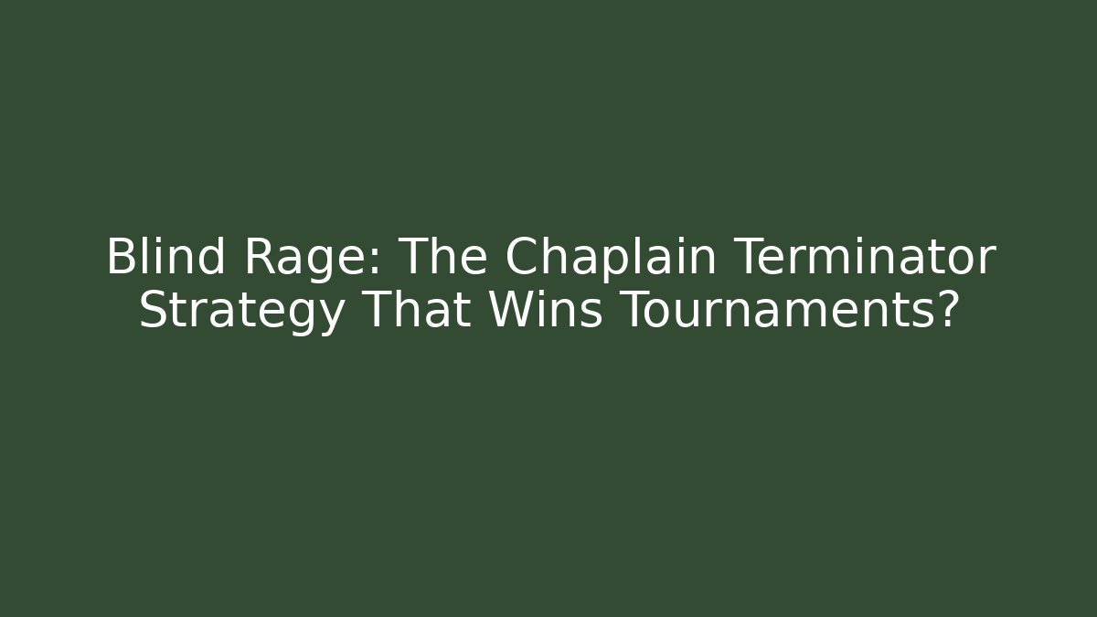 Blind Rage: The Chaplain Terminator Strategy That Wins Tournaments?