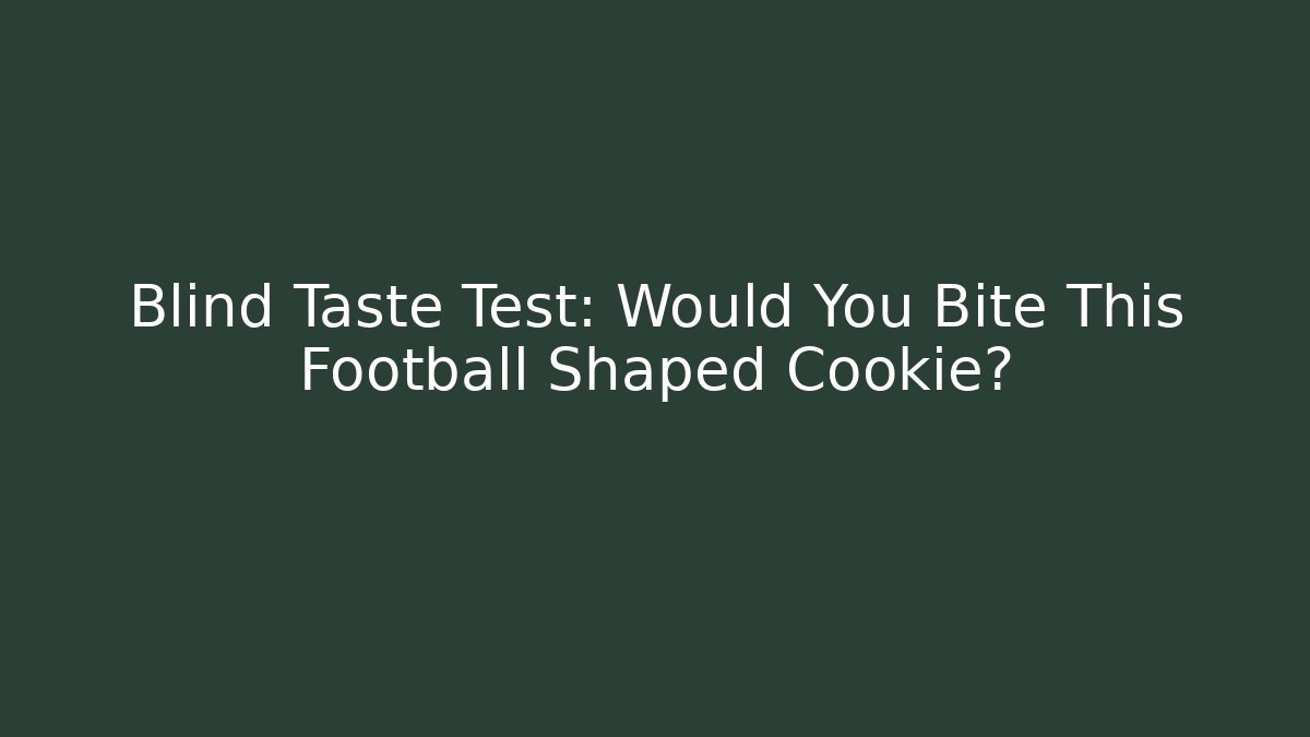 Blind Taste Test: Would You Bite This Football Shaped Cookie?