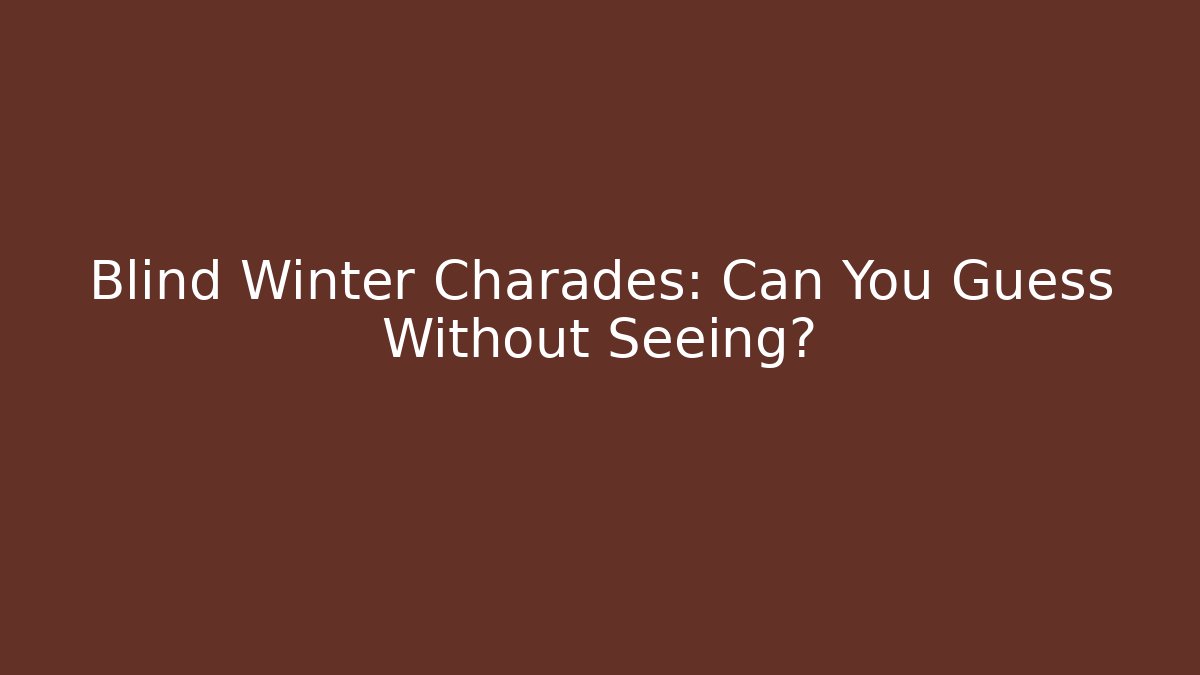 Blind Winter Charades: Can You Guess Without Seeing?
