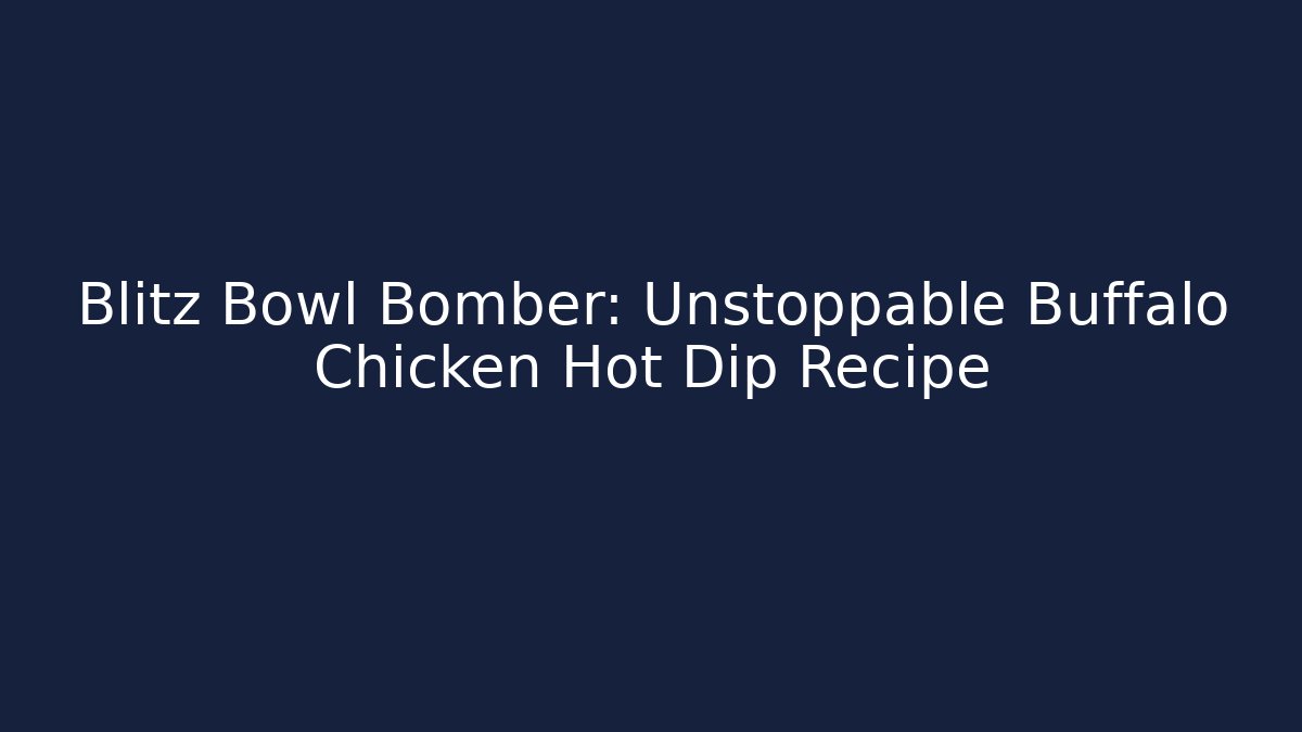 Blitz Bowl Bomber: Unstoppable Buffalo Chicken Hot Dip Recipe