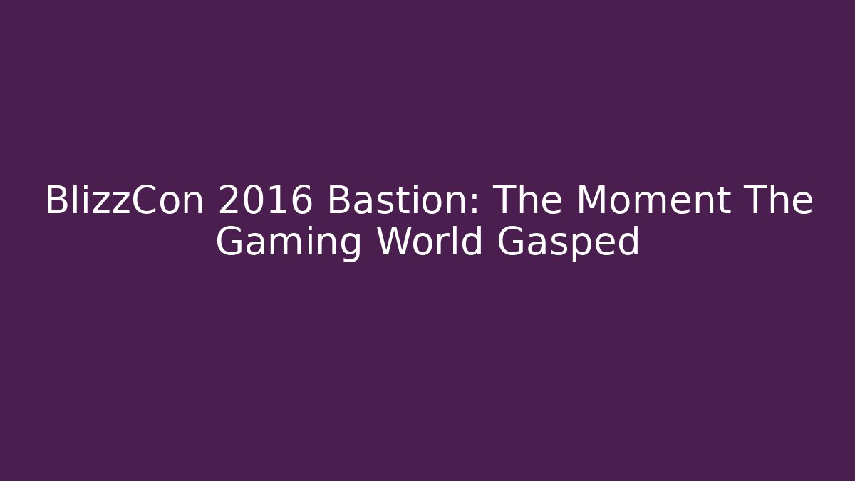 BlizzCon 2016 Bastion: The Moment The Gaming World Gasped