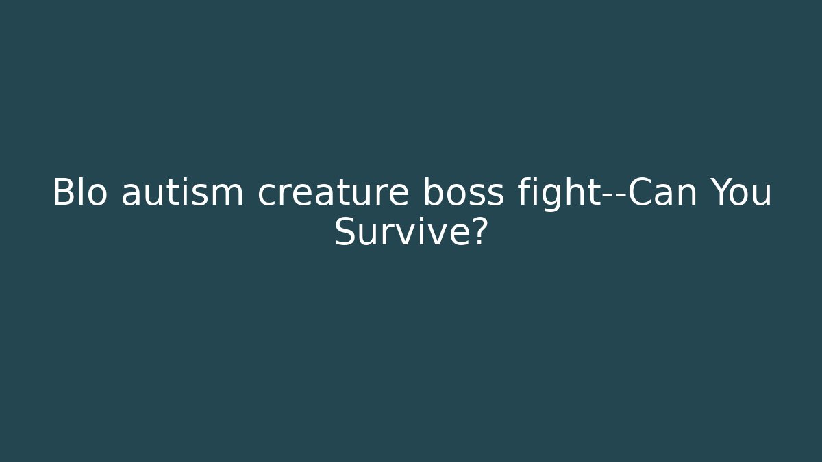 Blo autism creature boss fight—Can You Survive?