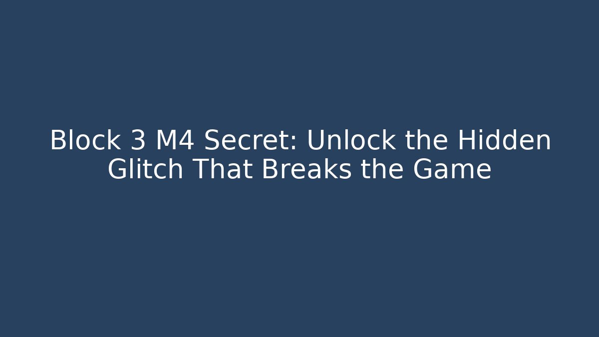 Block 3 M4 Secret: Unlock the Hidden Glitch That Breaks the Game