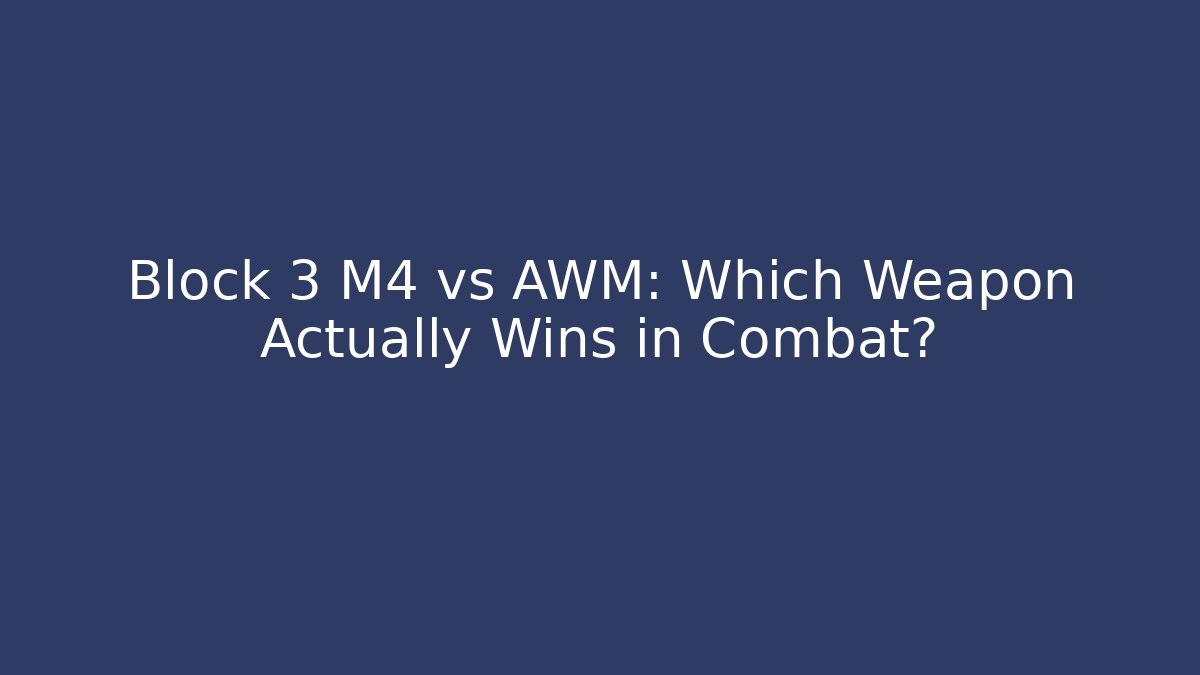 Block 3 M4 vs AWM: Which Weapon Actually Wins in Combat?