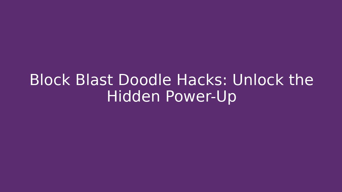 Block Blast Doodle Hacks: Unlock the Hidden Power-Up