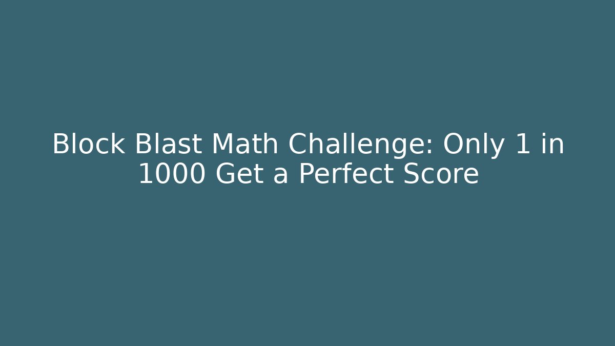 Block Blast Math Challenge: Only 1 in 1000 Get a Perfect Score