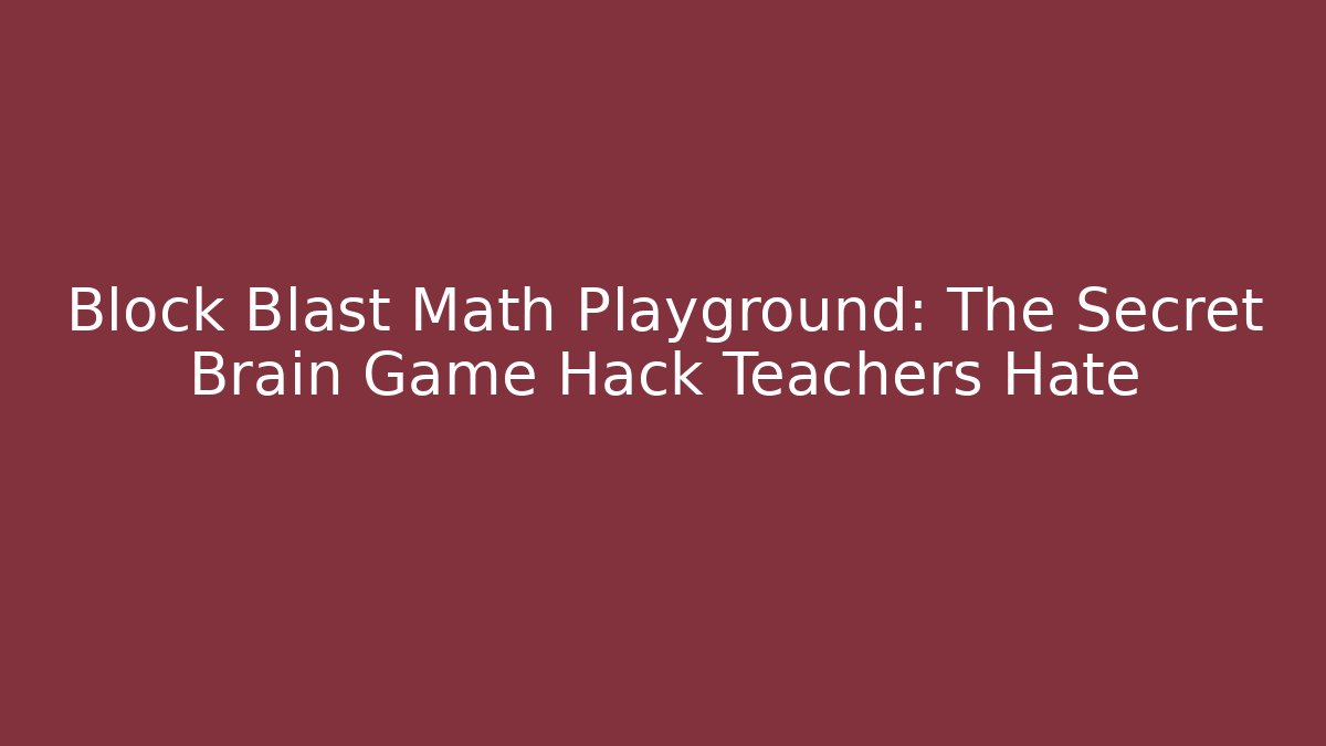 Block Blast Math Playground: The Secret Brain Game Hack Teachers Hate - Create More Assets