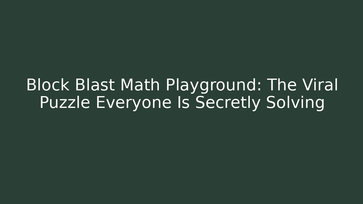 Block Blast Math Playground: The Viral Puzzle Everyone Is Secretly Solving