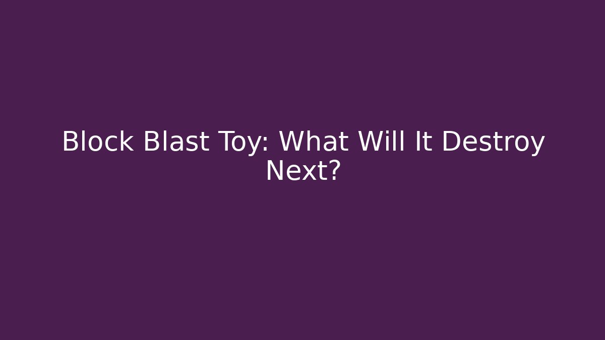 Block Blast Toy: What Will It Destroy Next? - Create More Assets