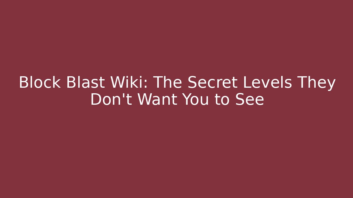 Block Blast Wiki: The Secret Levels They Don’t Want You to See