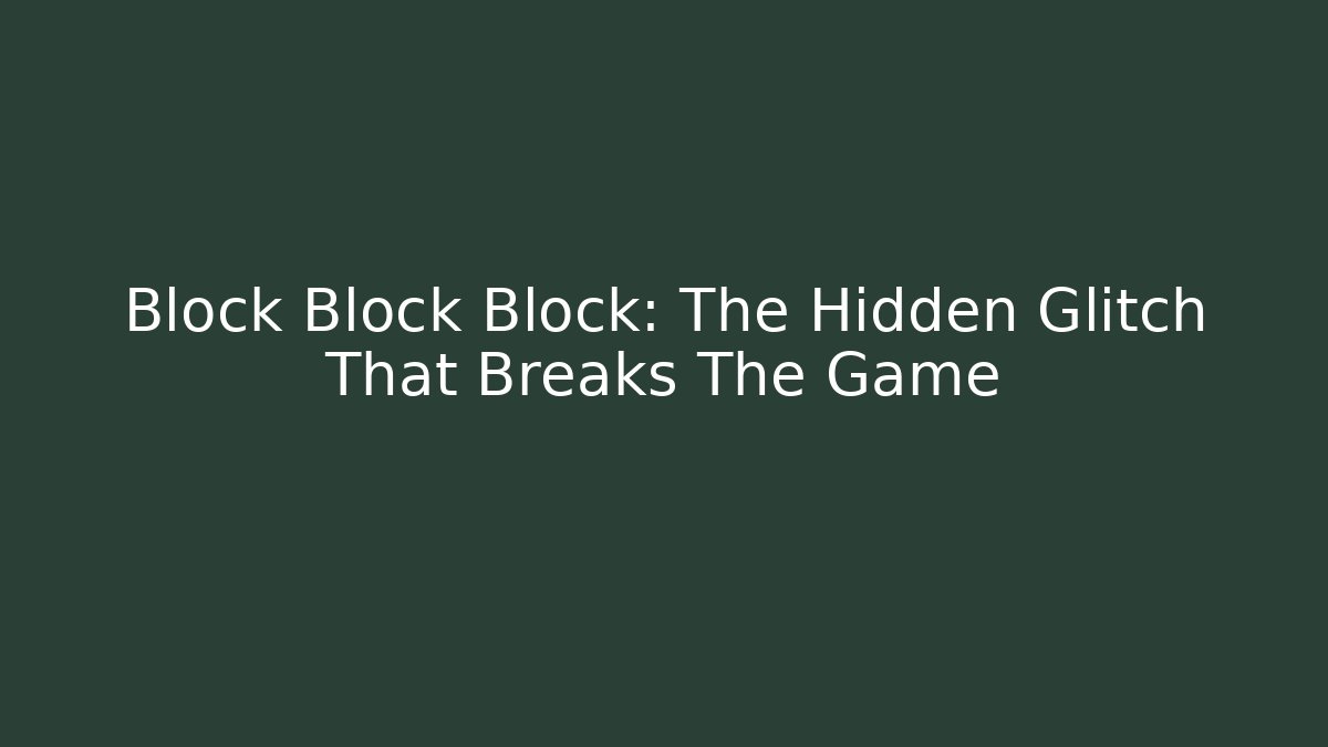 Block Block Block: The Hidden Glitch That Breaks The Game - Create More Assets