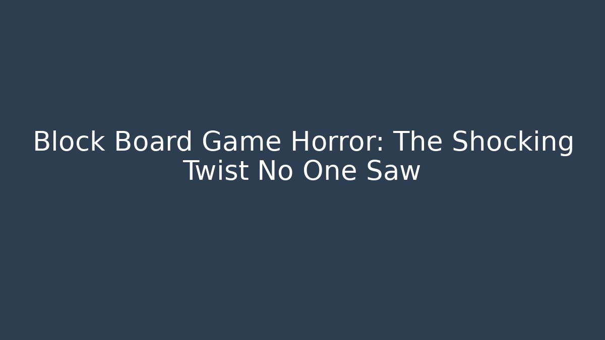 Block Board Game Horror: The Shocking Twist No One Saw