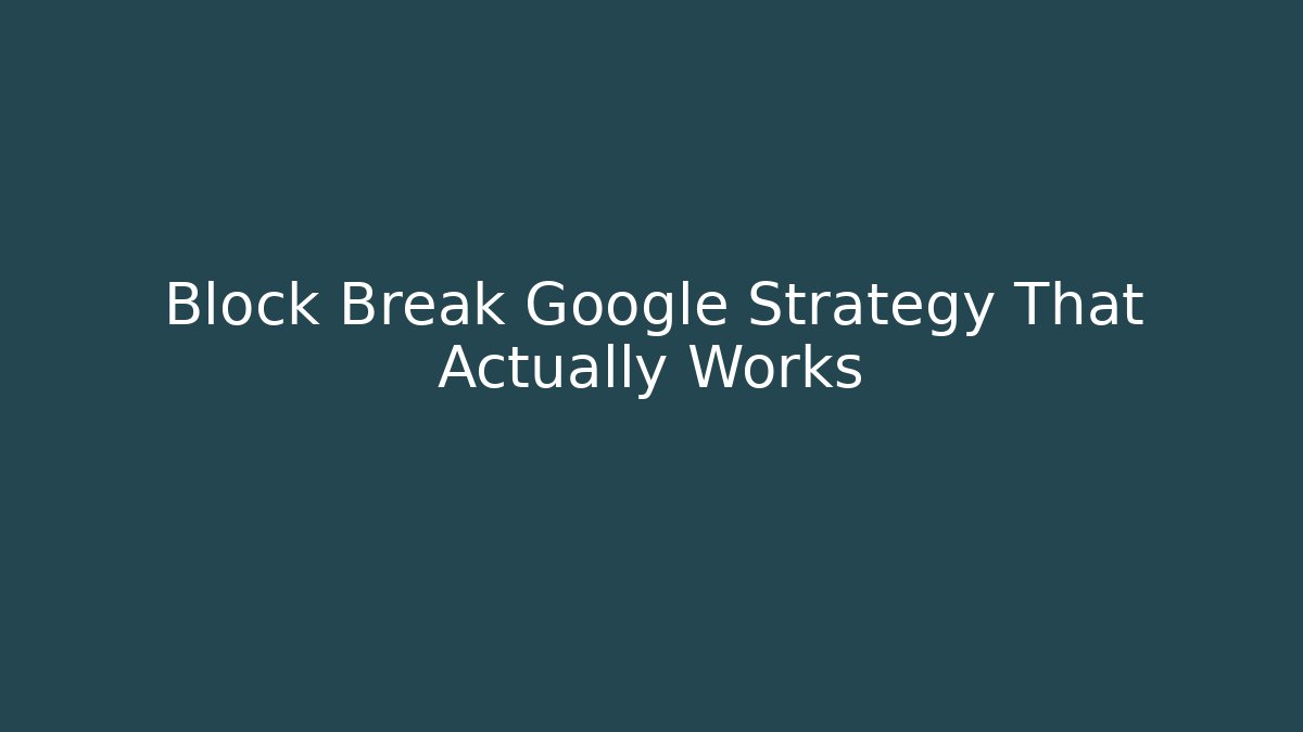 Block Break Google Strategy That Actually Works