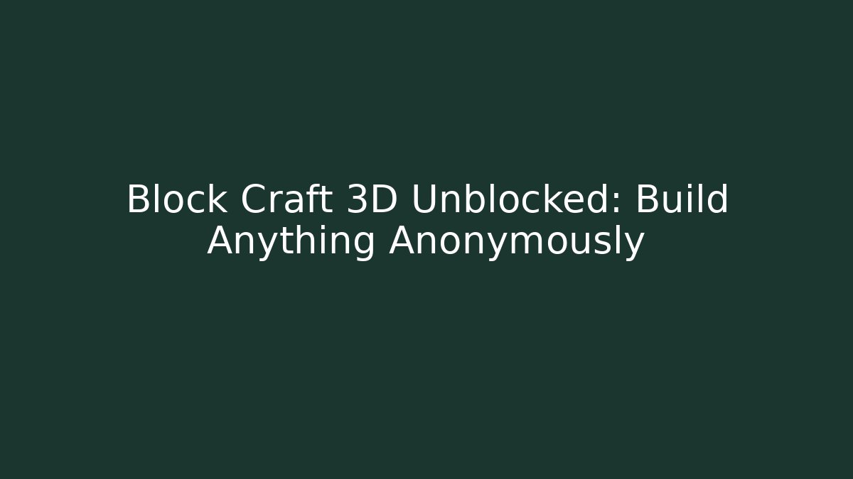 Block Craft 3D Unblocked: Build Anything Anonymously - Create More Assets