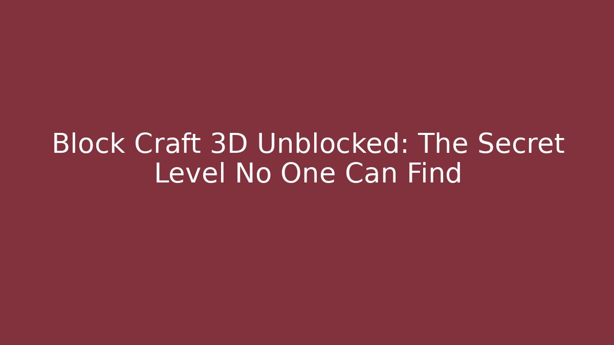 Block Craft 3D Unblocked: The Secret Level No One Can Find