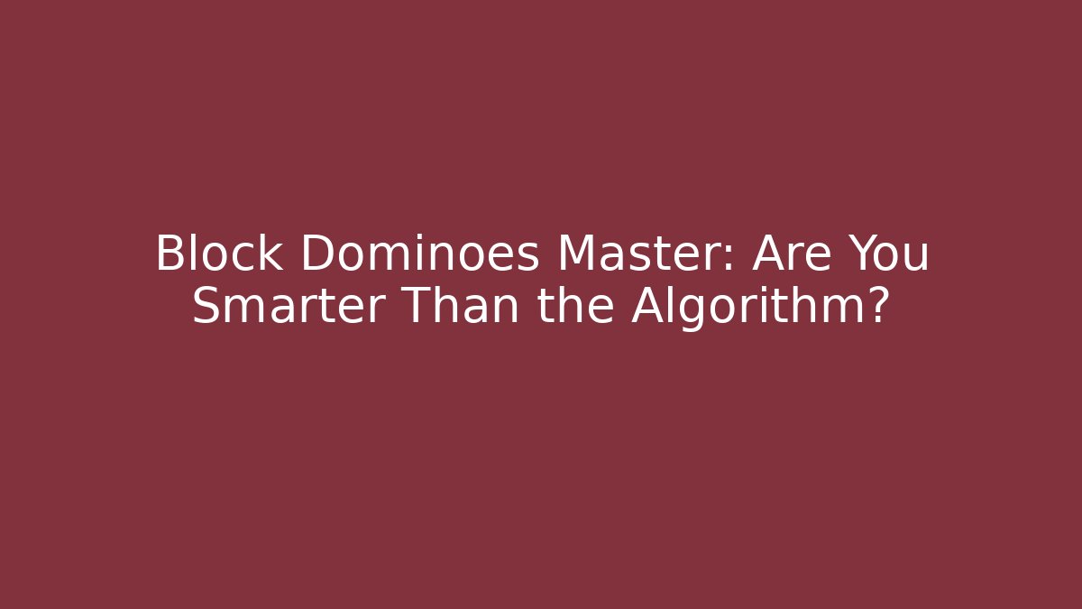 Block Dominoes Master: Are You Smarter Than the Algorithm?