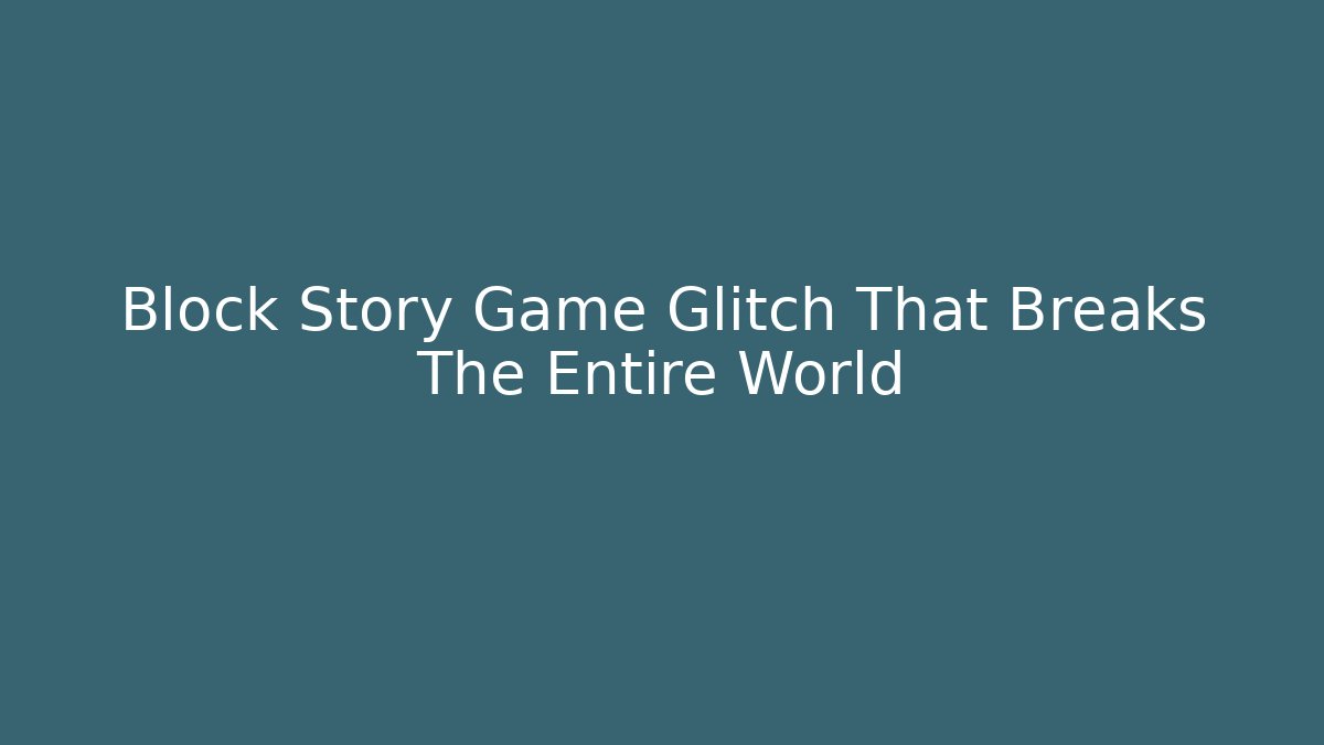 Block Story Game Glitch That Breaks The Entire World