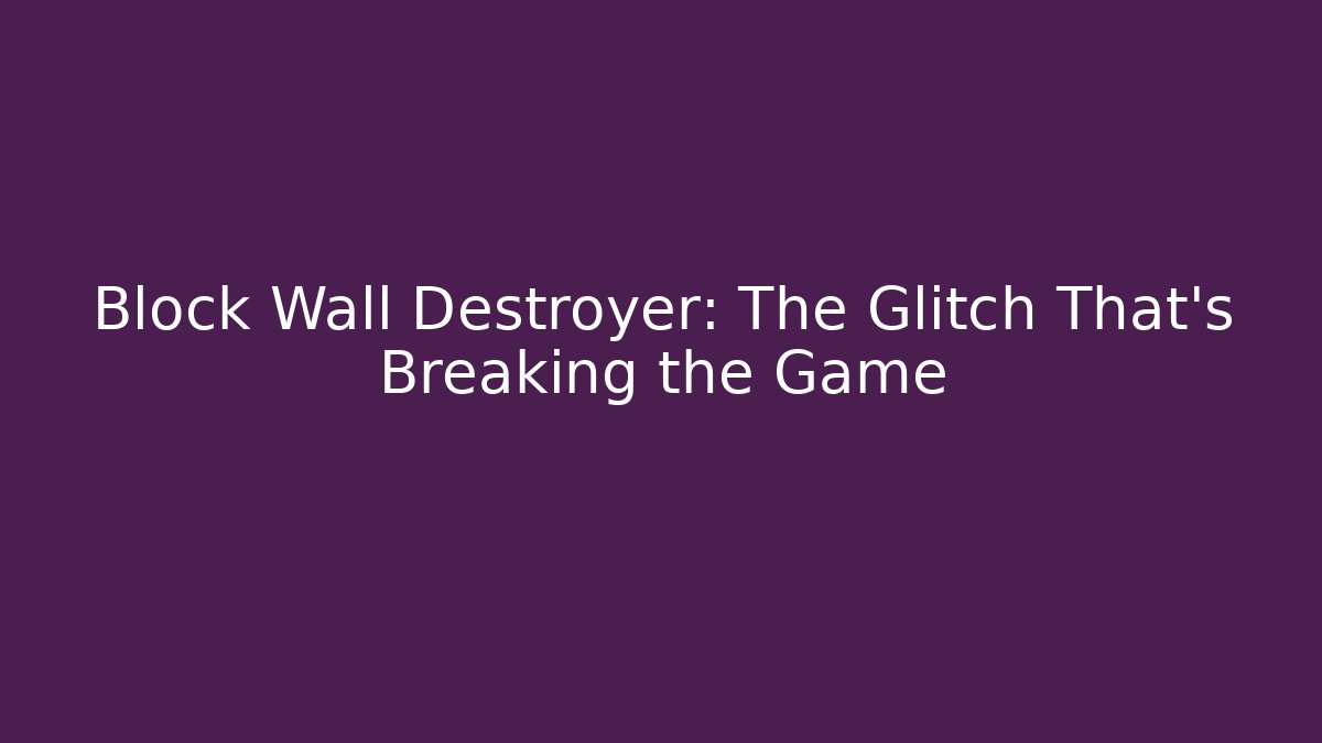 Block Wall Destroyer: The Glitch That’s Breaking the Game