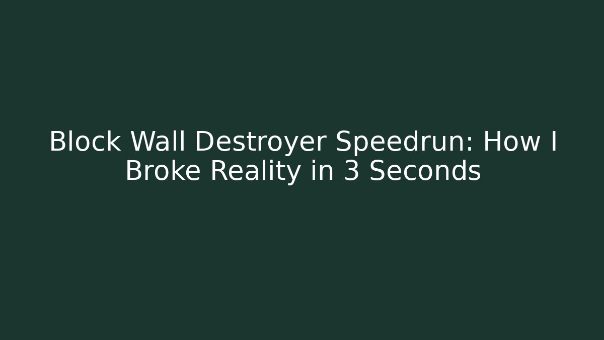 Block Wall Destroyer Speedrun: How I Broke Reality in 3 Seconds
