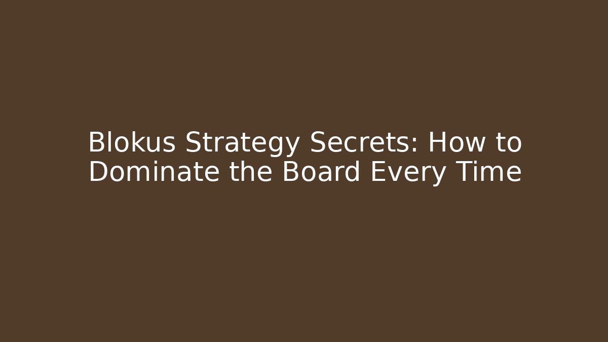 Blokus Strategy Secrets: How to Dominate the Board Every Time