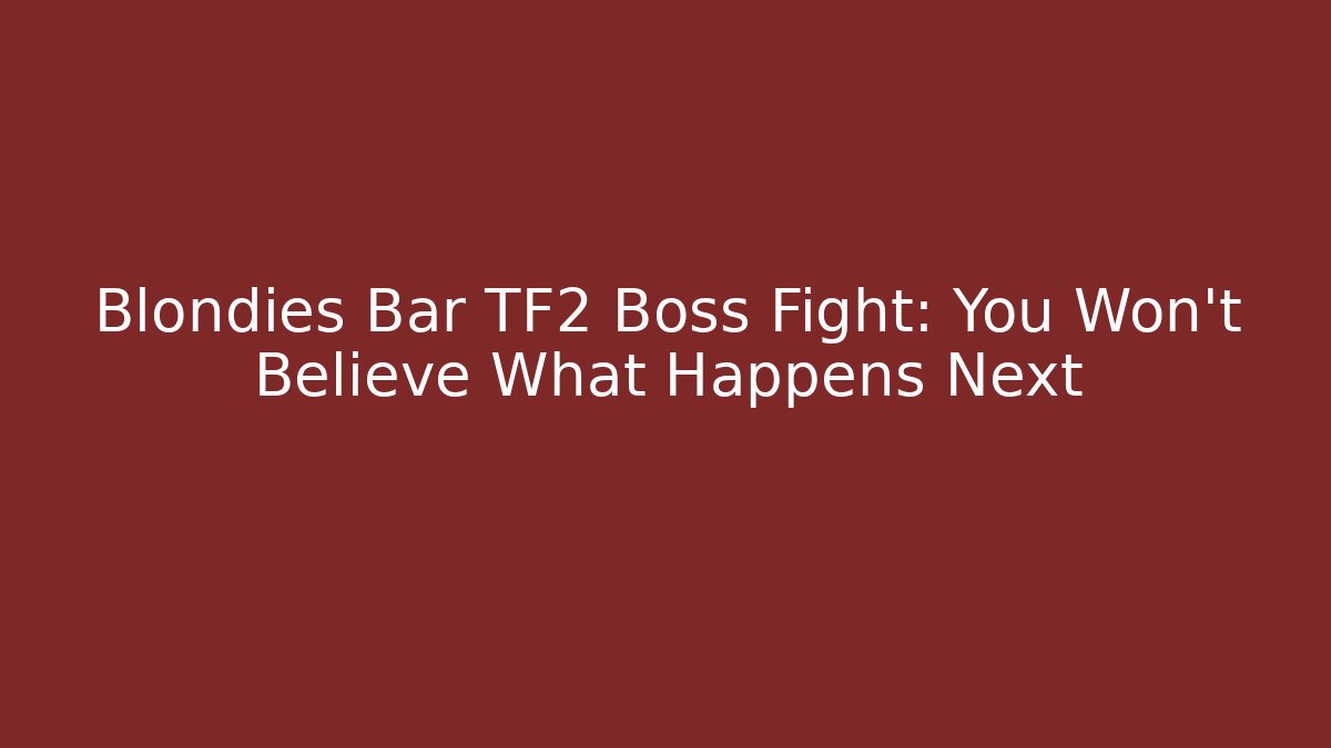 Blondies Bar TF2 Boss Fight: You Won't Believe What Happens Next