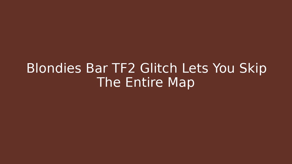 Blondies Bar TF2 Glitch Lets You Skip The Entire Map - Create More Assets