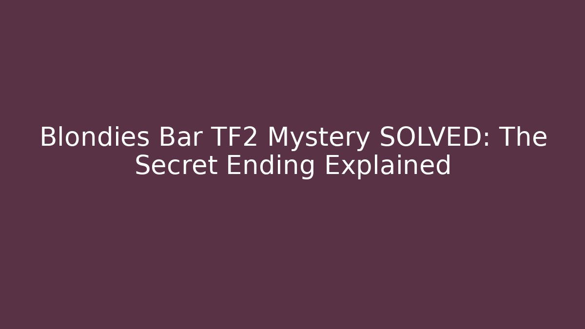 Blondies Bar TF2 Mystery SOLVED: The Secret Ending Explained - Create More Assets