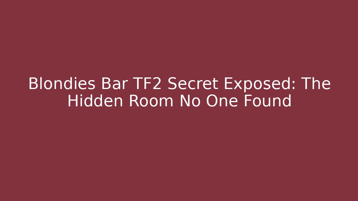 Blondies Bar TF2 Secret Exposed: The Hidden Room No One Found
