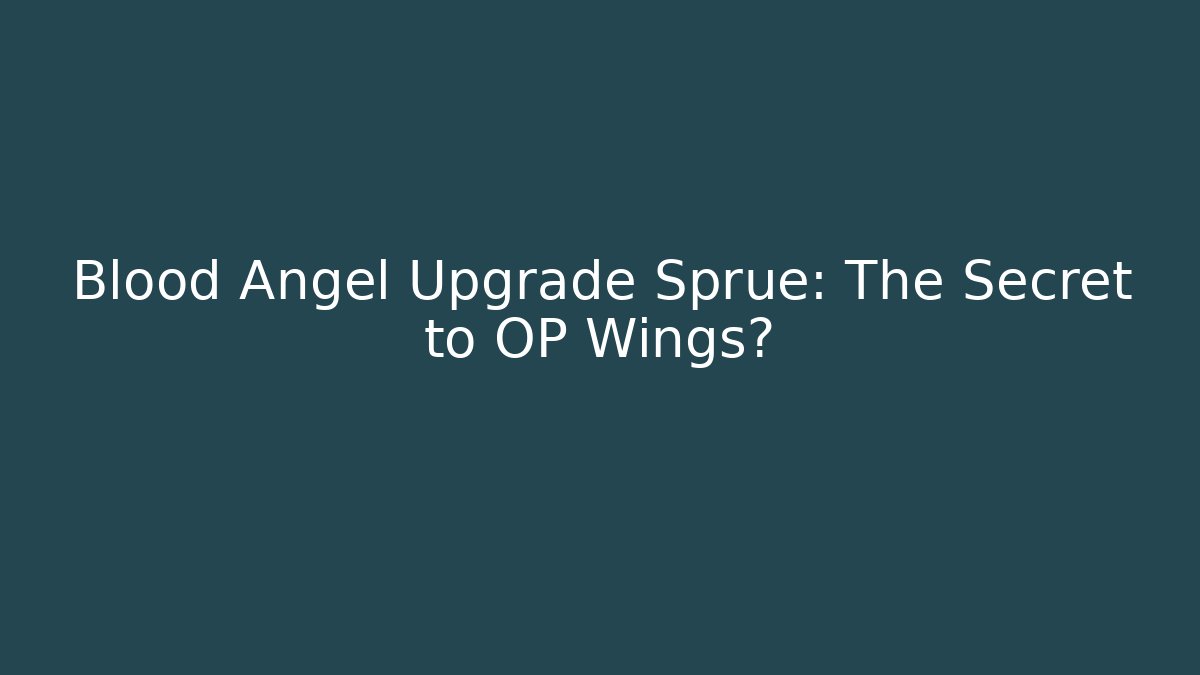 Blood Angel Upgrade Sprue: The Secret to OP Wings?