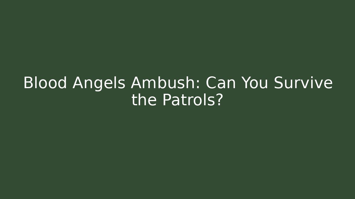 Blood Angels Ambush: Can You Survive the Patrols?