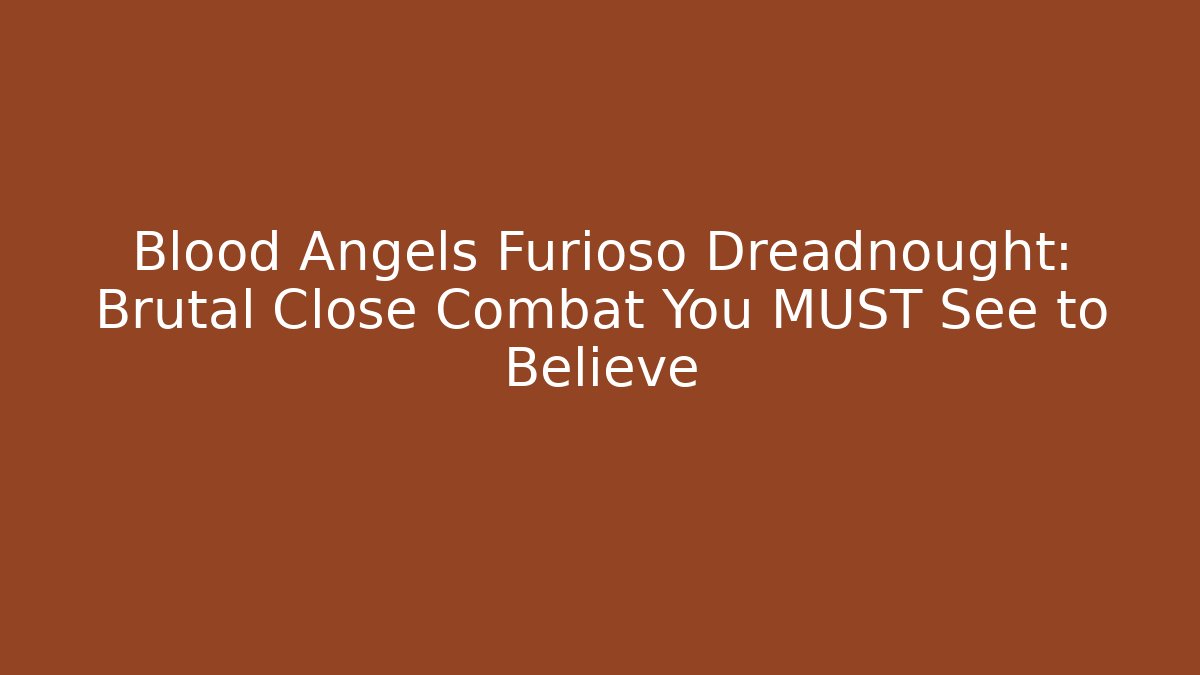 Blood Angels Furioso Dreadnought: Brutal Close Combat You MUST See to Believe