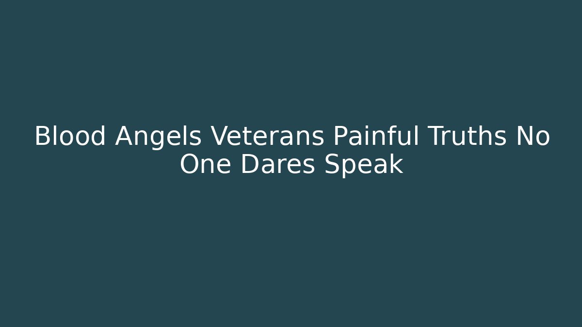 Blood Angels Veterans Painful Truths No One Dares Speak