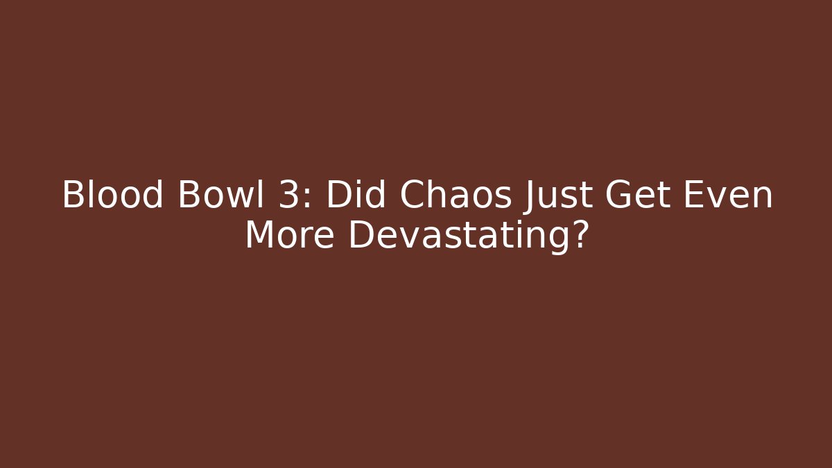 Blood Bowl 3: Did Chaos Just Get Even More Devastating?