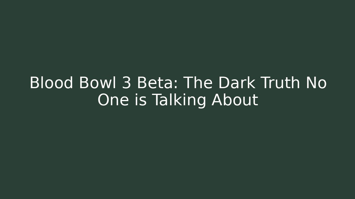Blood Bowl 3 Beta: The Dark Truth No One is Talking About