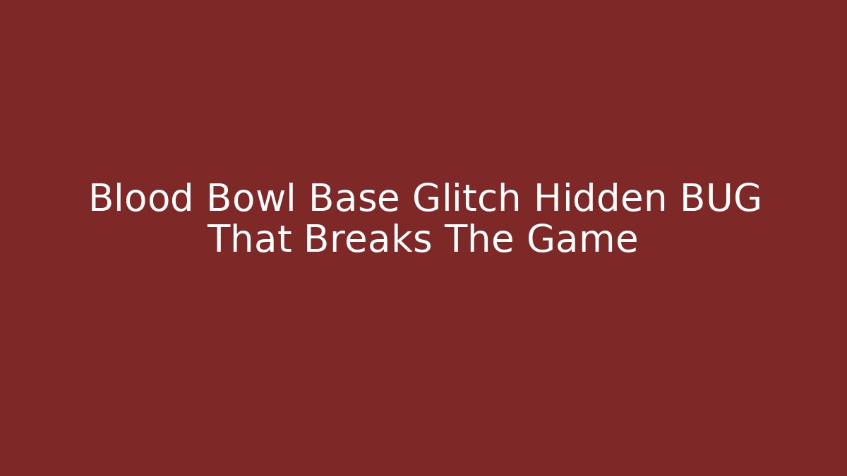 Blood Bowl Base Glitch Hidden BUG That Breaks The Game