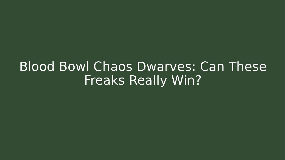 Blood Bowl Chaos Dwarves: Can These Freaks Really Win?