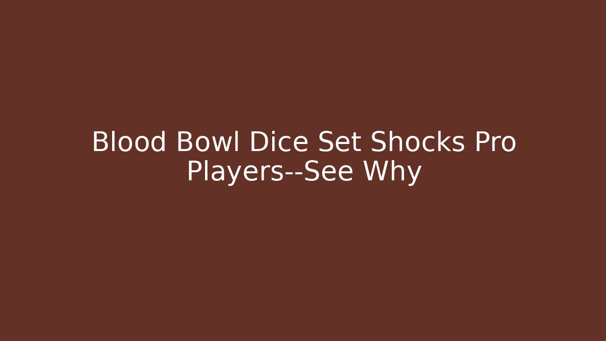 Blood Bowl Dice Set Shocks Pro Players—See Why