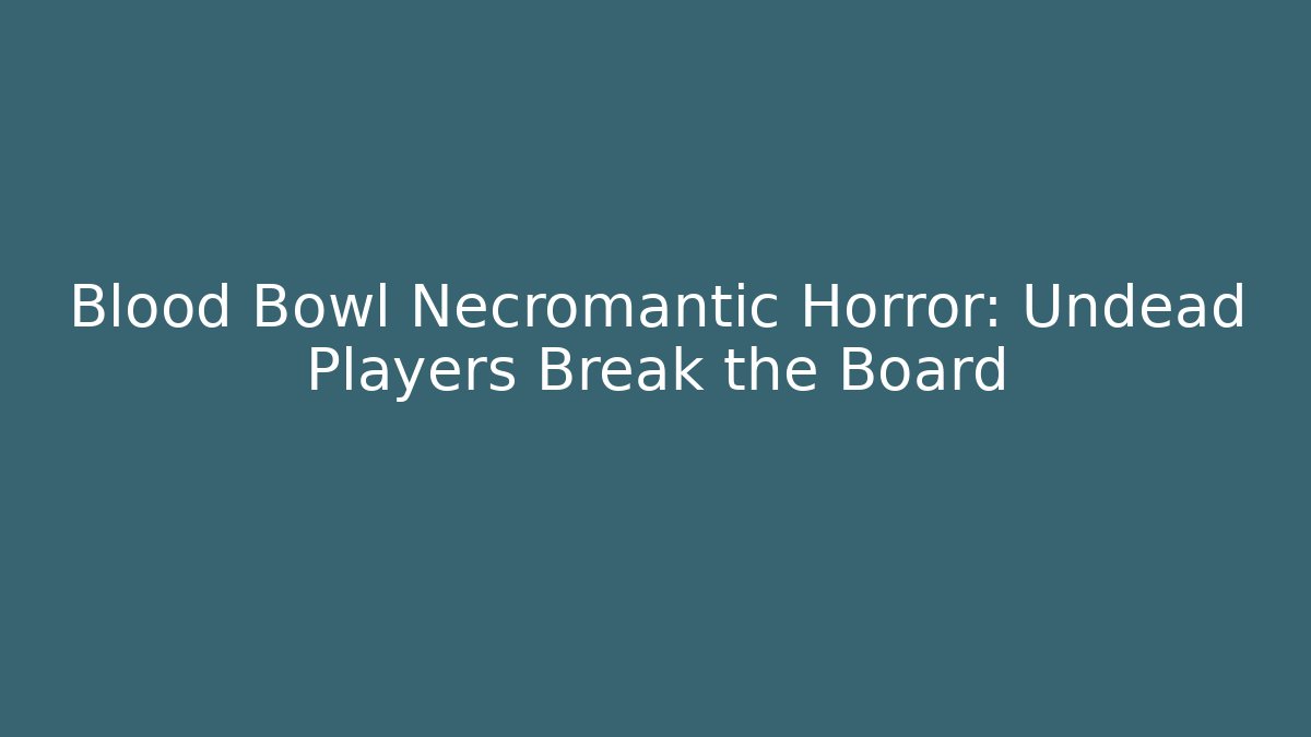 Blood Bowl Necromantic Horror: Undead Players Break the Board