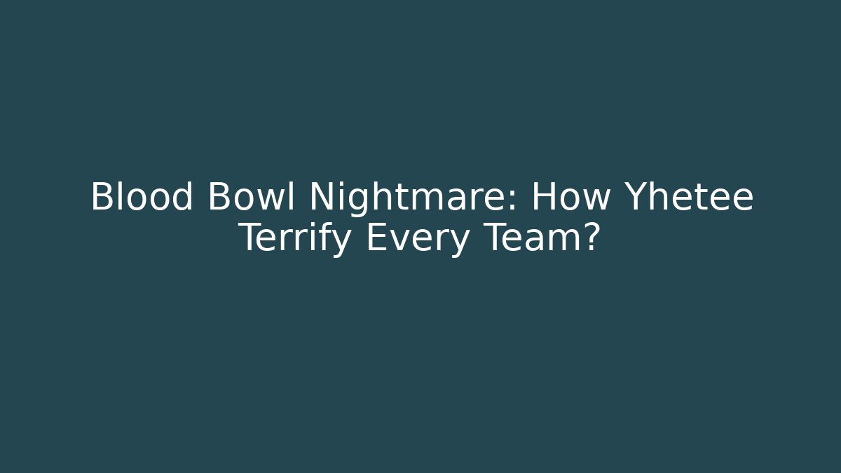 Blood Bowl Nightmare: How Yhetee Terrify Every Team?