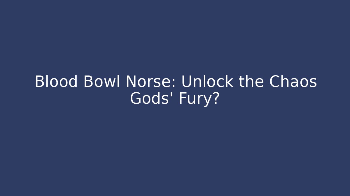 Blood Bowl Norse: Unlock the Chaos Gods' Fury?