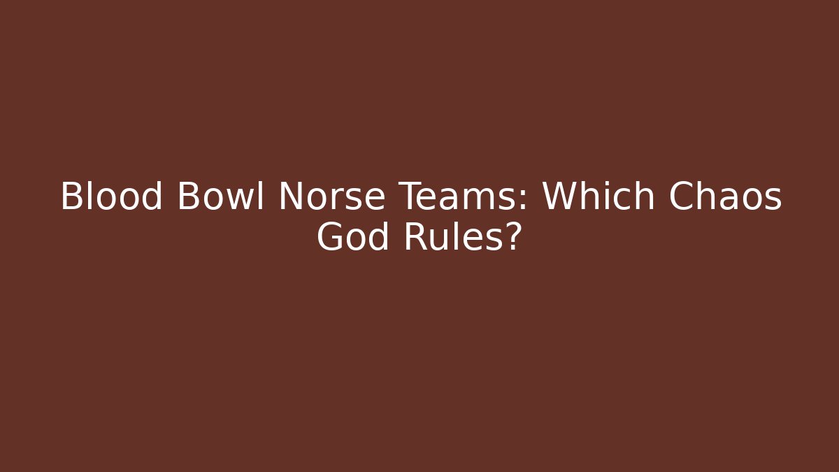 Blood Bowl Norse Teams: Which Chaos God Rules?