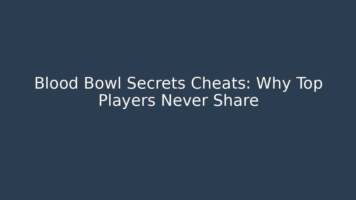 Blood Bowl Secrets Cheats: Why Top Players Never Share