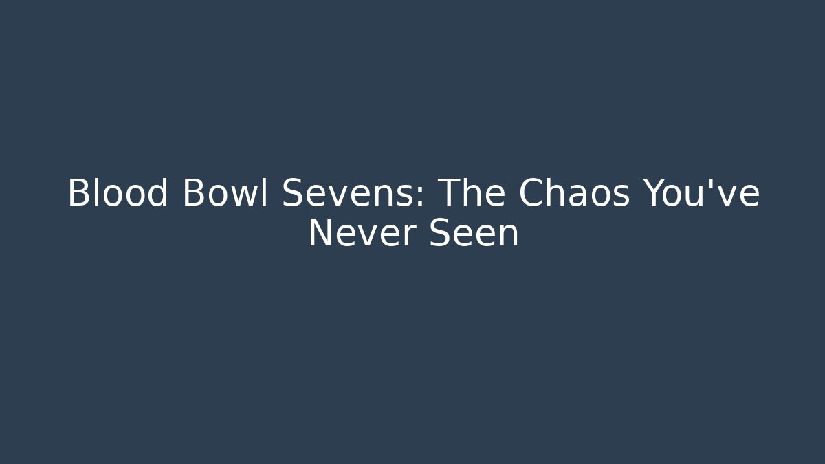 Blood Bowl Sevens: The Chaos You've Never Seen