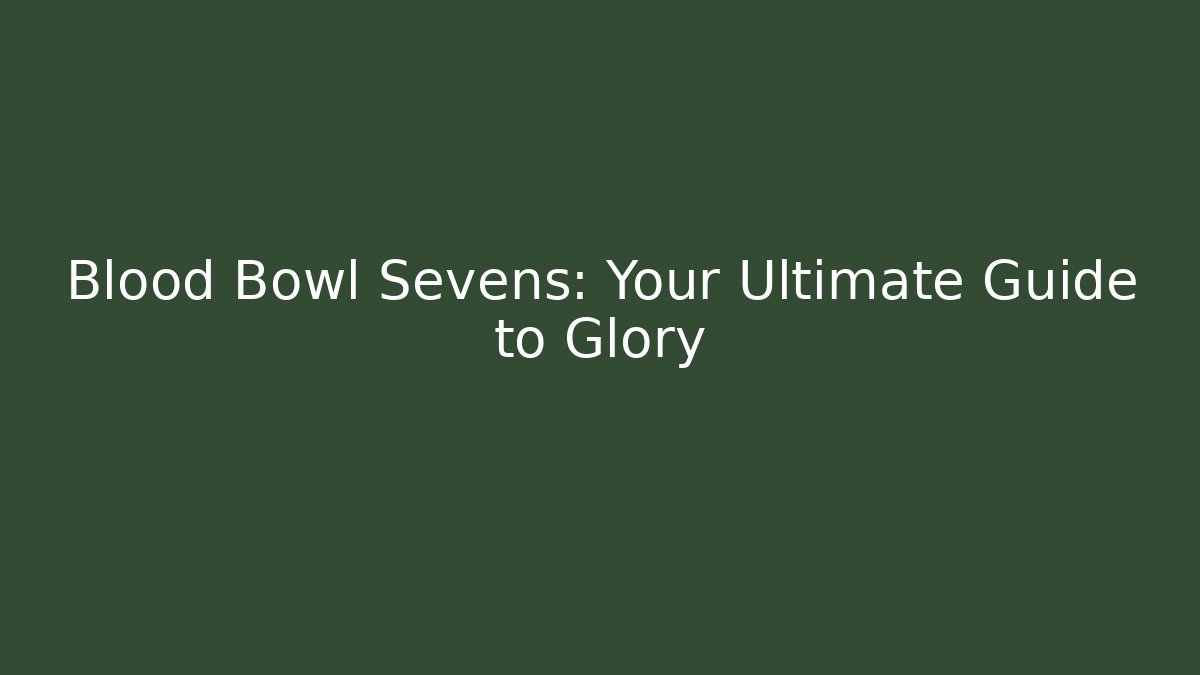 Blood Bowl Sevens: Your Ultimate Guide to Glory