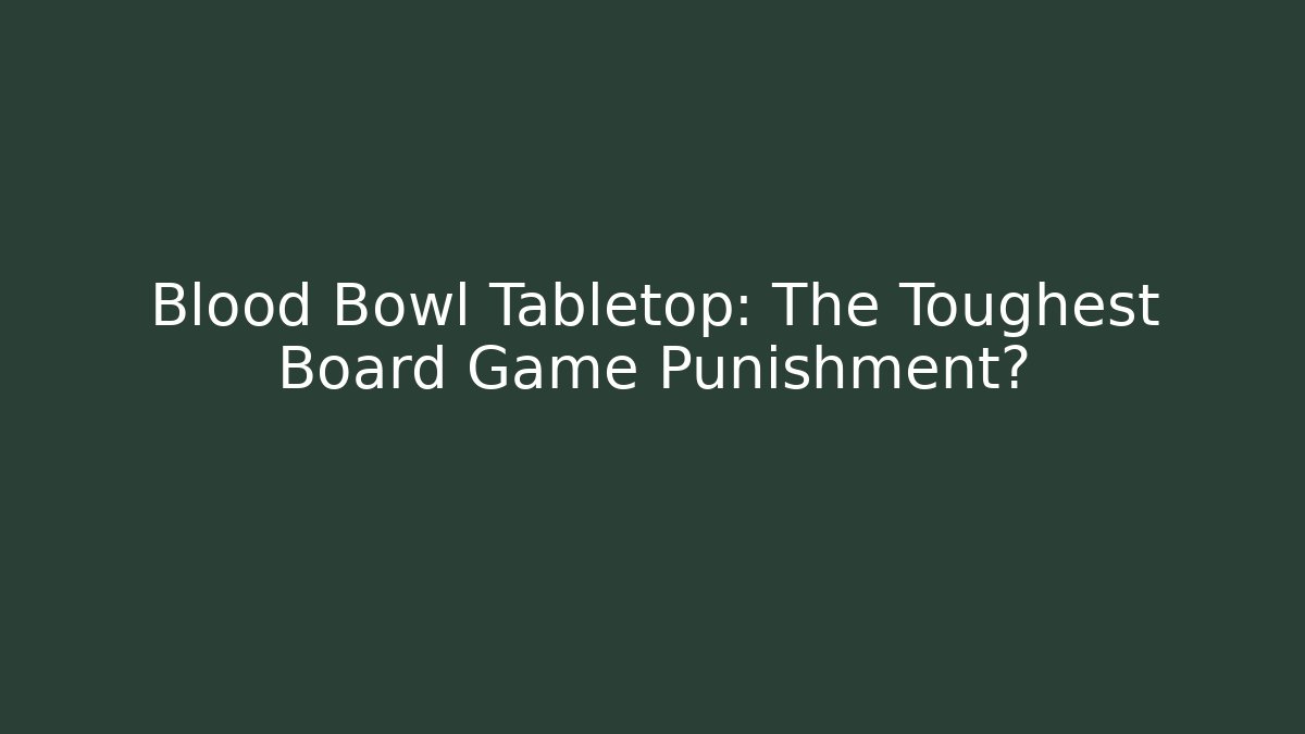 Blood Bowl Tabletop: The Toughest Board Game Punishment?