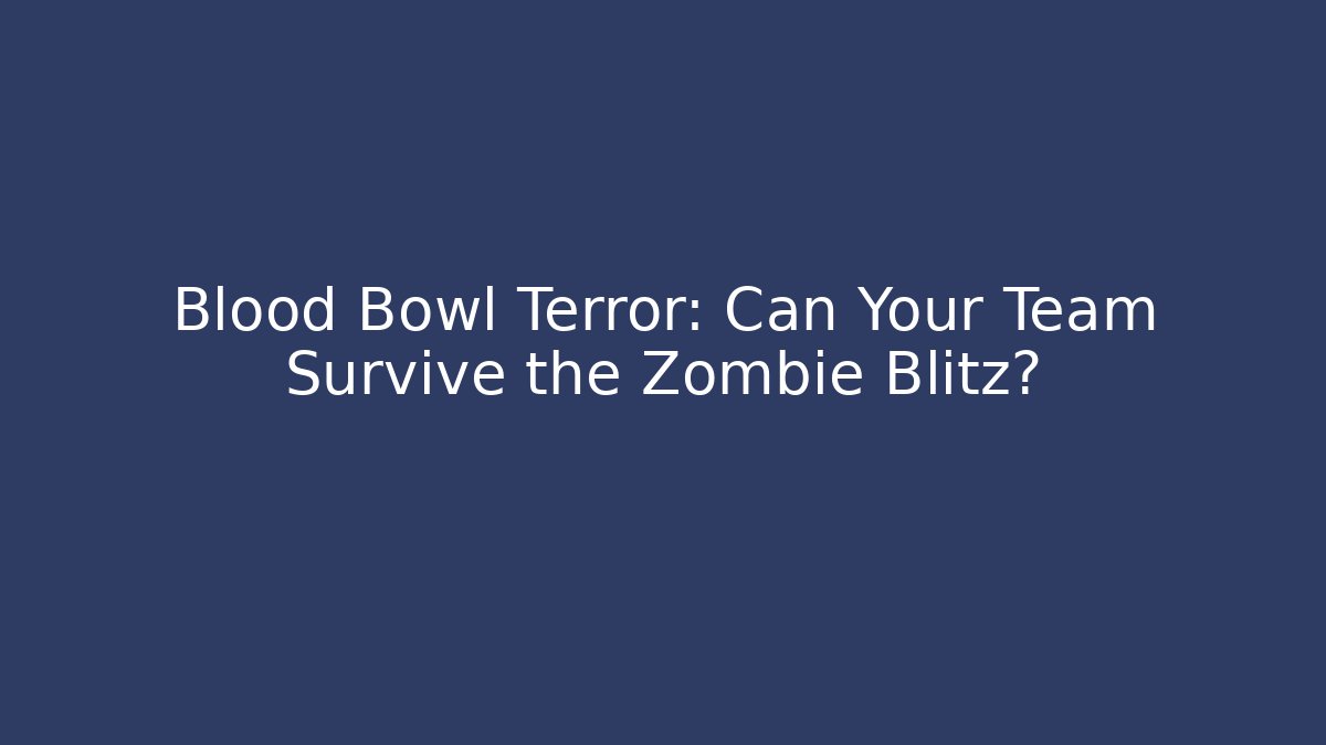 Blood Bowl Terror: Can Your Team Survive the Zombie Blitz?