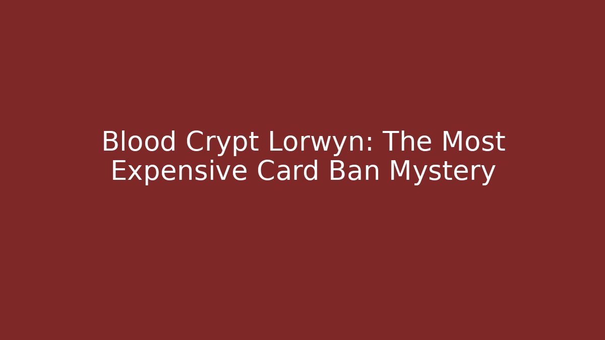 Blood Crypt Lorwyn: The Most Expensive Card Ban Mystery